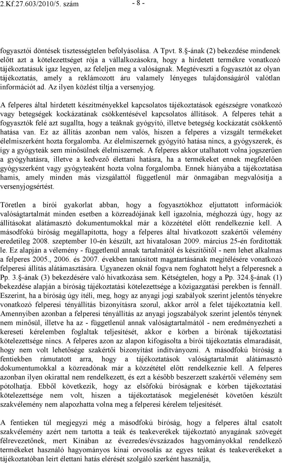 -ának (2) bekezdése mindenek elıtt azt a kötelezettséget rója a vállalkozásokra, hogy a hirdetett termékre vonatkozó tájékoztatásuk igaz legyen, az feleljen meg a valóságnak.