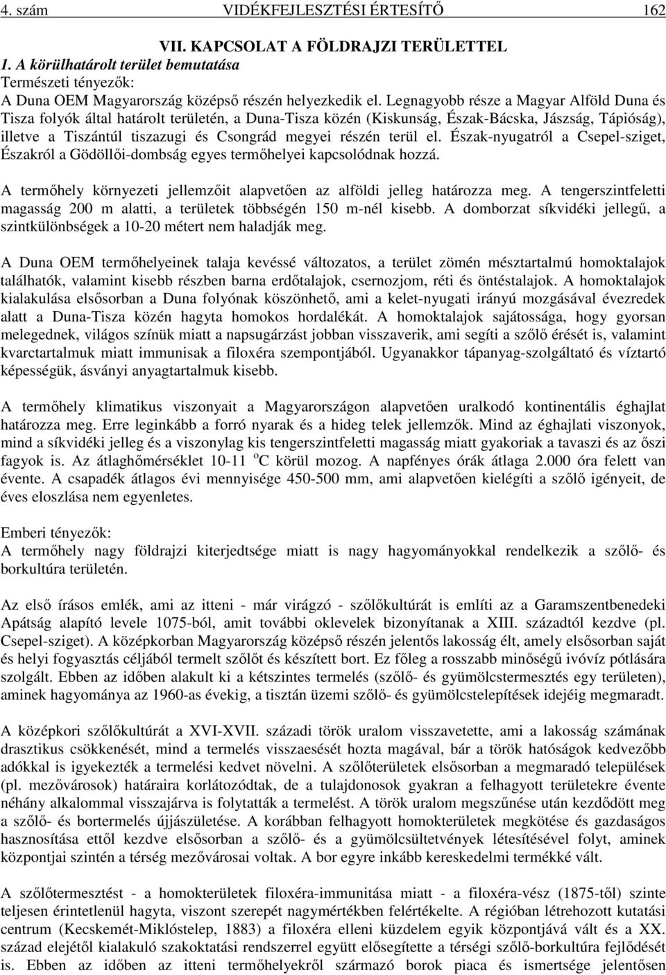 részén terül el. Észak-nyugatról a Csepel-sziget, Északról a Gödöllői-dombság egyes termőhelyei kapcsolódnak hozzá. A termőhely környezeti jellemzőit alapvetően az alföldi jelleg határozza meg.