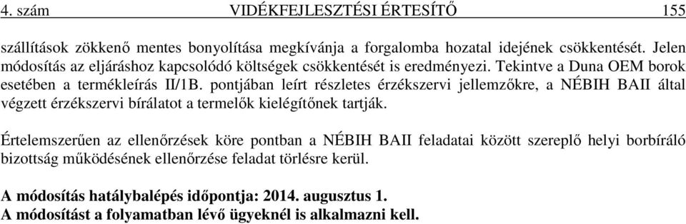 pontjában leírt részletes érzékszervi jellemzőkre, a NÉBIH BAII által végzett érzékszervi bírálatot a termelők kielégítőnek tartják.