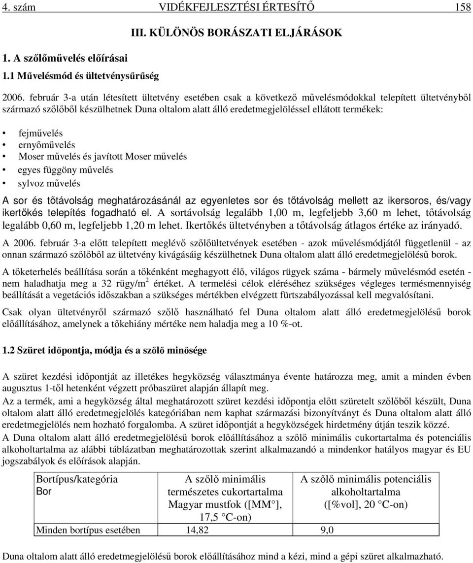 fejművelés ernyőművelés Moser művelés és javított Moser művelés egyes függöny művelés sylvoz művelés A sor és tőtávolság meghatározásánál az egyenletes sor és tőtávolság mellett az ikersoros, és/vagy