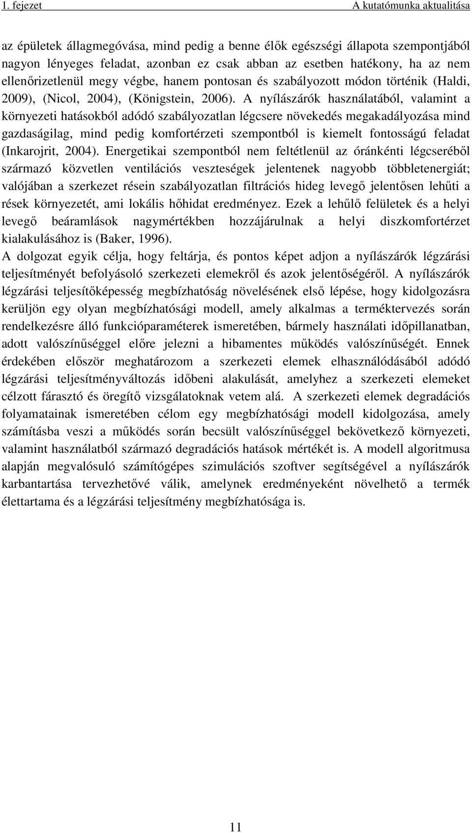 A nyílászárók használatából, valamint a környezeti hatásokból adódó szabályozatlan légcsere növekedés megakadályozása mind gazdaságilag, mind pedig komfortérzeti szempontból is kiemelt fontosságú