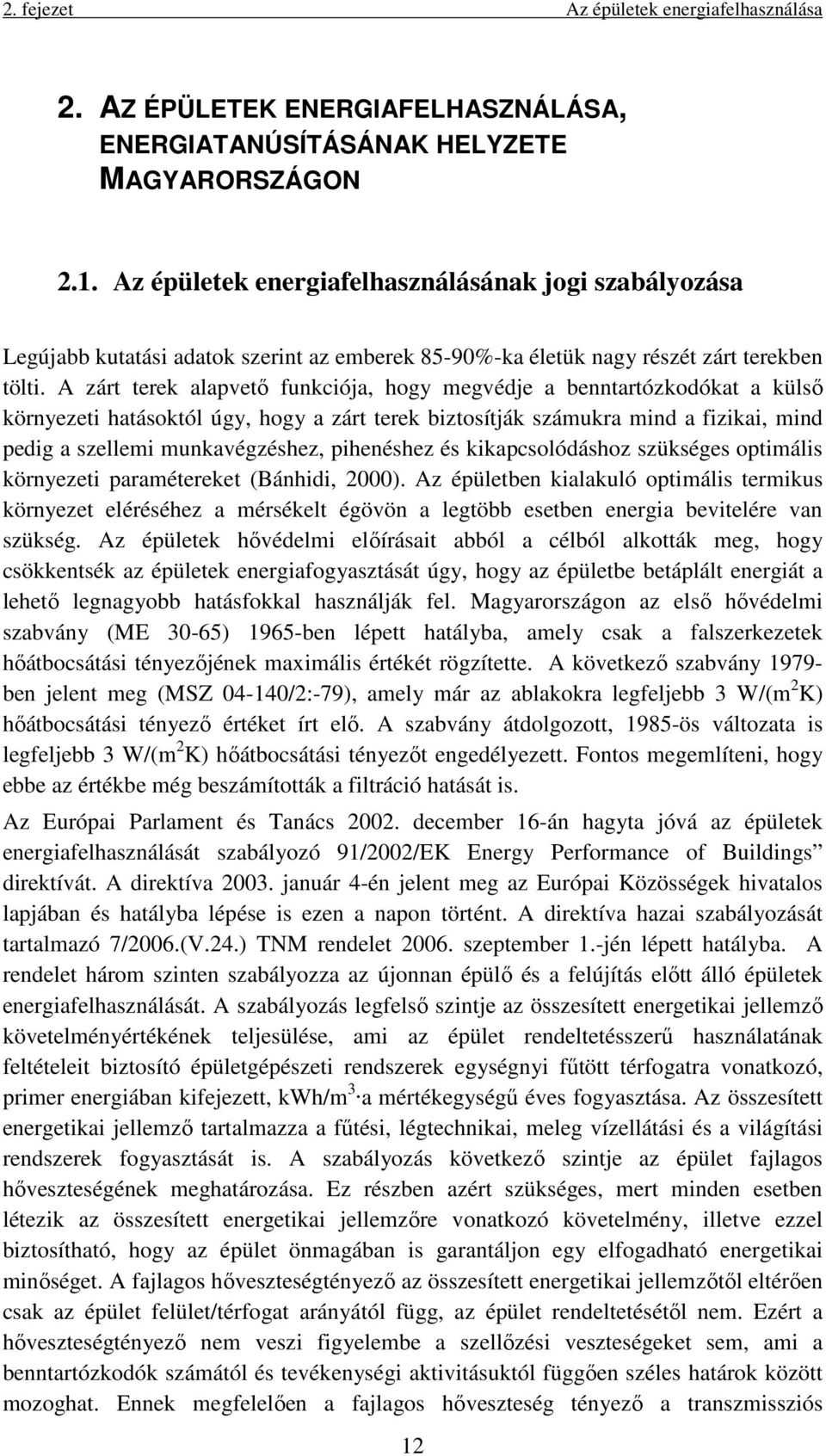 A zárt terek alapvető funkciója, hogy megvédje a benntartózkodókat a külső környezeti hatásoktól úgy, hogy a zárt terek biztosítják számukra mind a fizikai, mind pedig a szellemi munkavégzéshez,