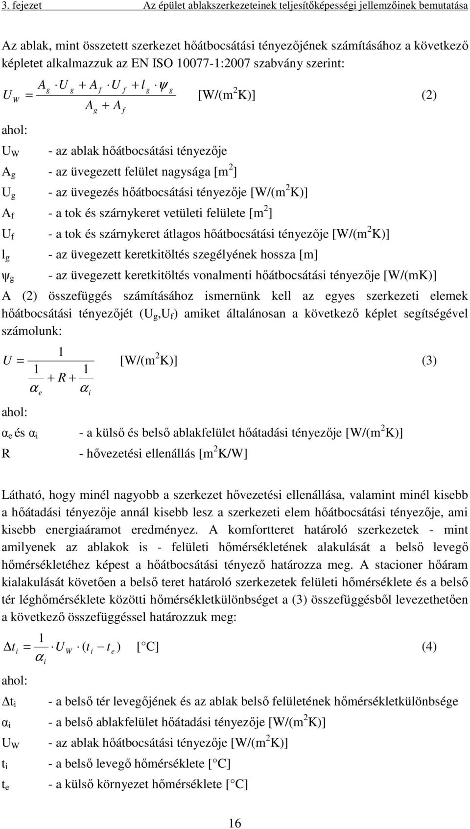 tényezője [W/(m 2 K)] A f - a tok és szárnykeret vetületi felülete [m 2 ] U f l g ψ g [W/(m 2 K)] (2) - a tok és szárnykeret átlagos hőátbocsátási tényezője [W/(m 2 K)] - az üvegezett keretkitöltés