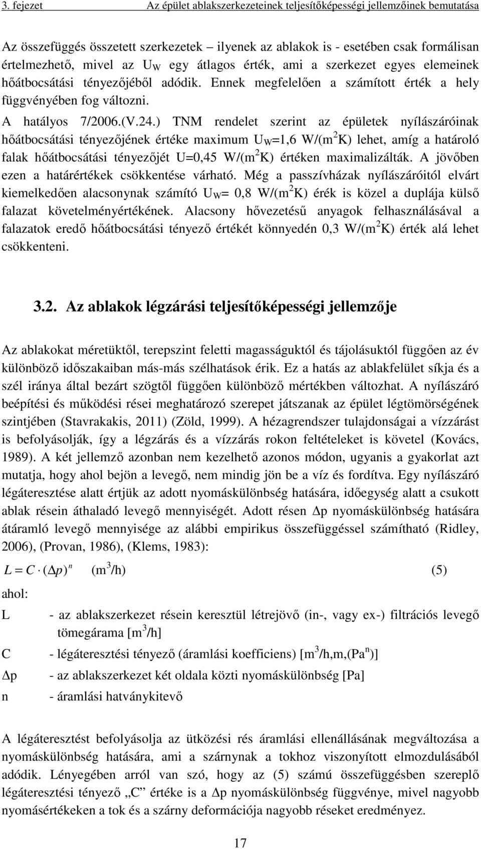 ) TNM rendelet szerint az épületek nyílászáróinak hőátbocsátási tényezőjének értéke maximum U W =1,6 W/(m 2 K) lehet, amíg a határoló falak hőátbocsátási tényezőjét U=0,45 W/(m 2 K) értéken