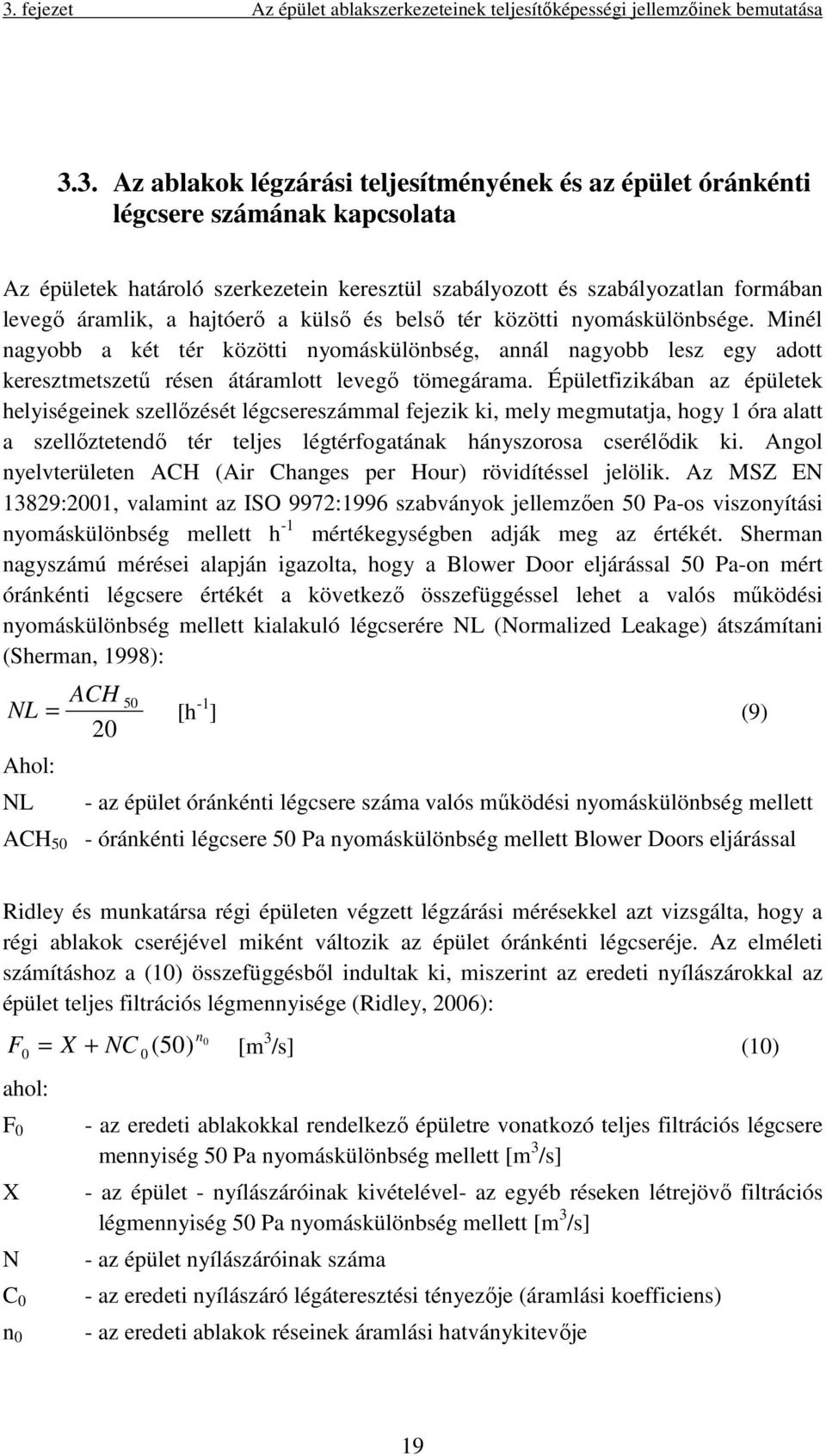 Minél nagyobb a két tér közötti nyomáskülönbség, annál nagyobb lesz egy adott keresztmetszetű résen átáramlott levegő tömegárama.