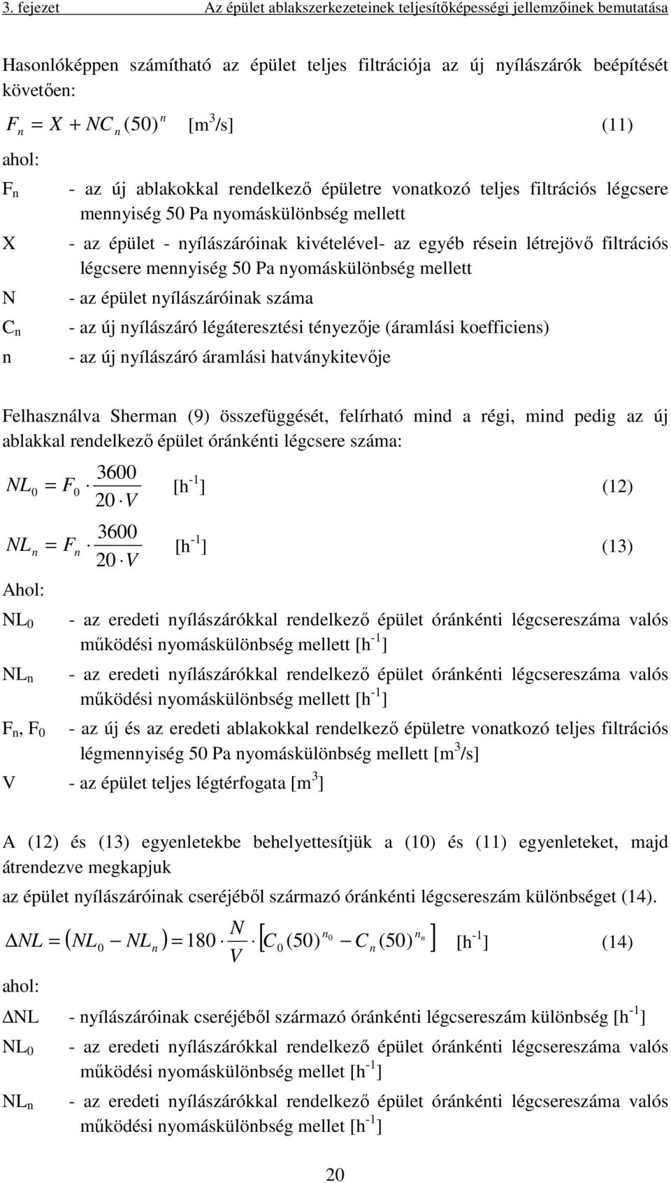egyéb résein létrejövő filtrációs légcsere mennyiség 50 Pa nyomáskülönbség mellett - az épület nyílászáróinak száma - az új nyílászáró légáteresztési tényezője (áramlási koefficiens) - az új
