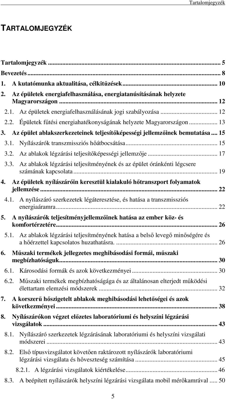 Az épület ablakszerkezeteinek teljesítőképességi jellemzőinek bemutatása... 15 3.1. Nyílászárók transzmissziós hőátbocsátása... 15 3.2. Az ablakok légzárási teljesítőképességi jellemzője... 17 3.3. Az ablakok légzárási teljesítményének és az épület óránkénti légcsere számának kapcsolata.