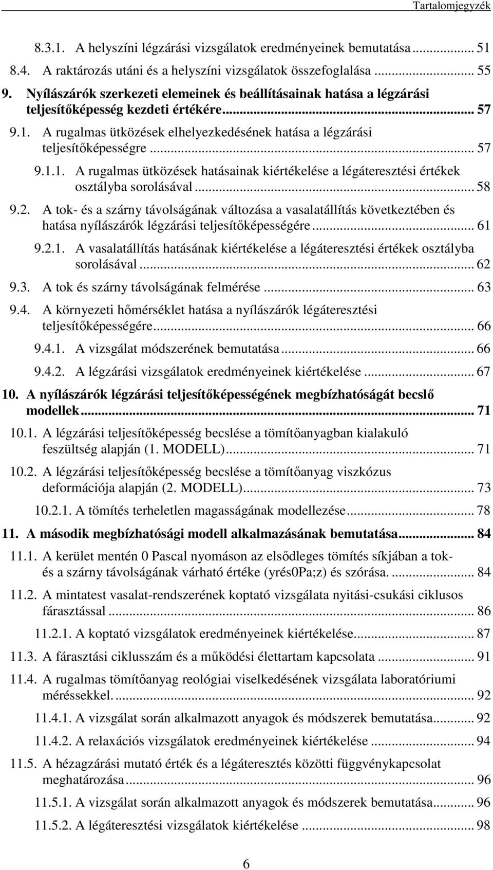 A rugalmas ütközések elhelyezkedésének hatása a légzárási teljesítőképességre... 57 9.1.1. A rugalmas ütközések hatásainak kiértékelése a légáteresztési értékek osztályba sorolásával... 58 9.2.