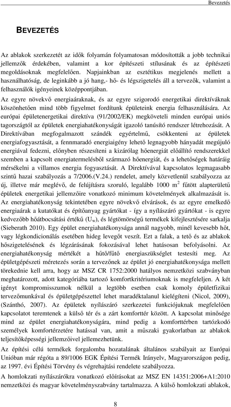 Az egyre növekvő energiaáraknak, és az egyre szigorodó energetikai direktíváknak köszönhetően mind több figyelmet fordítunk épületeink energia felhasználására.