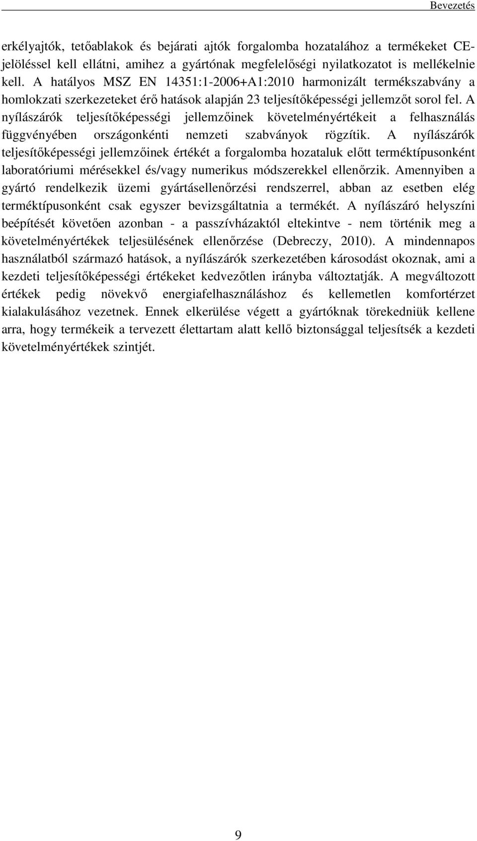 A nyílászárók teljesítőképességi jellemzőinek követelményértékeit a felhasználás függvényében országonkénti nemzeti szabványok rögzítik.