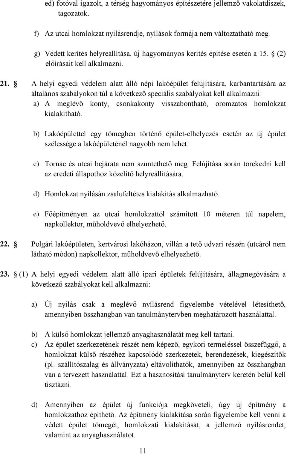 A helyi egyedi védelem alatt álló népi lakóépület felújítására, karbantartására az általános szabályokon túl a következő speciális szabályokat kell alkalmazni: a) A meglévő konty, csonkakonty