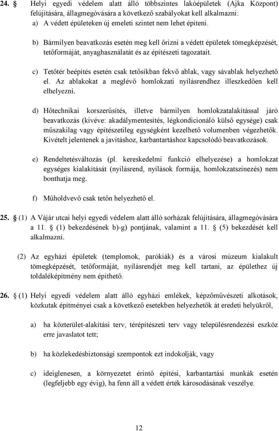 c) Tetőtér beépítés esetén csak tetősíkban fekvő ablak, vagy sávablak helyezhető el. Az ablakokat a meglévő homlokzati nyílásrendhez illeszkedően kell elhelyezni.