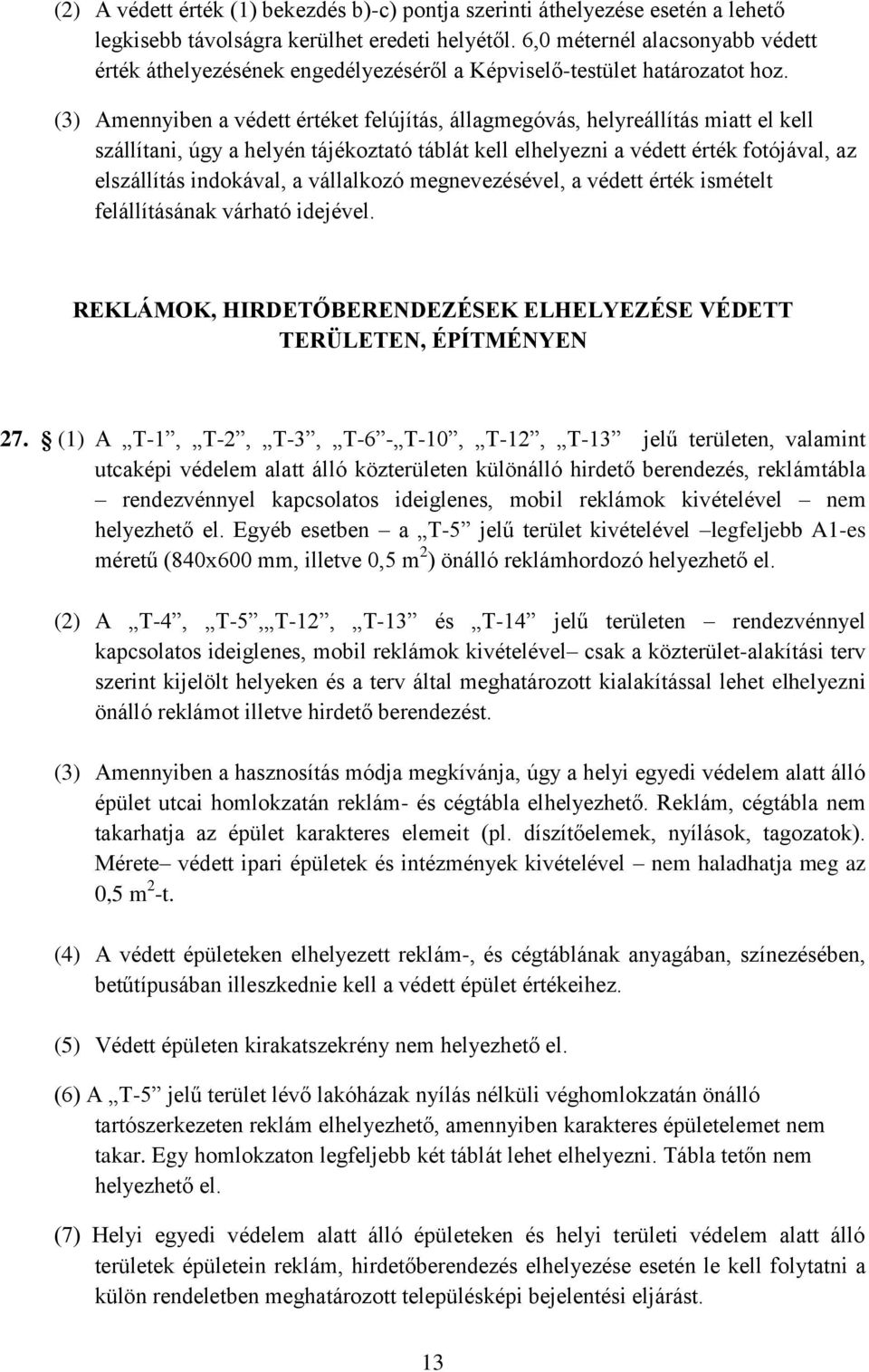 (3) Amennyiben a védett értéket felújítás, állagmegóvás, helyreállítás miatt el kell szállítani, úgy a helyén tájékoztató táblát kell elhelyezni a védett érték fotójával, az elszállítás indokával, a