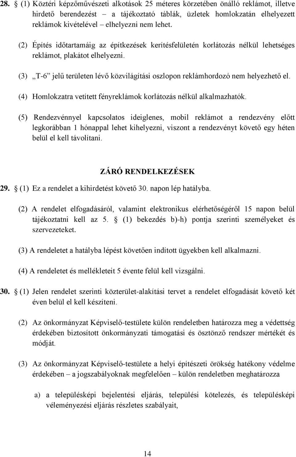 (3) T-6 jelű területen lévő közvilágítási oszlopon reklámhordozó nem helyezhető el. (4) Homlokzatra vetített fényreklámok korlátozás nélkül alkalmazhatók.