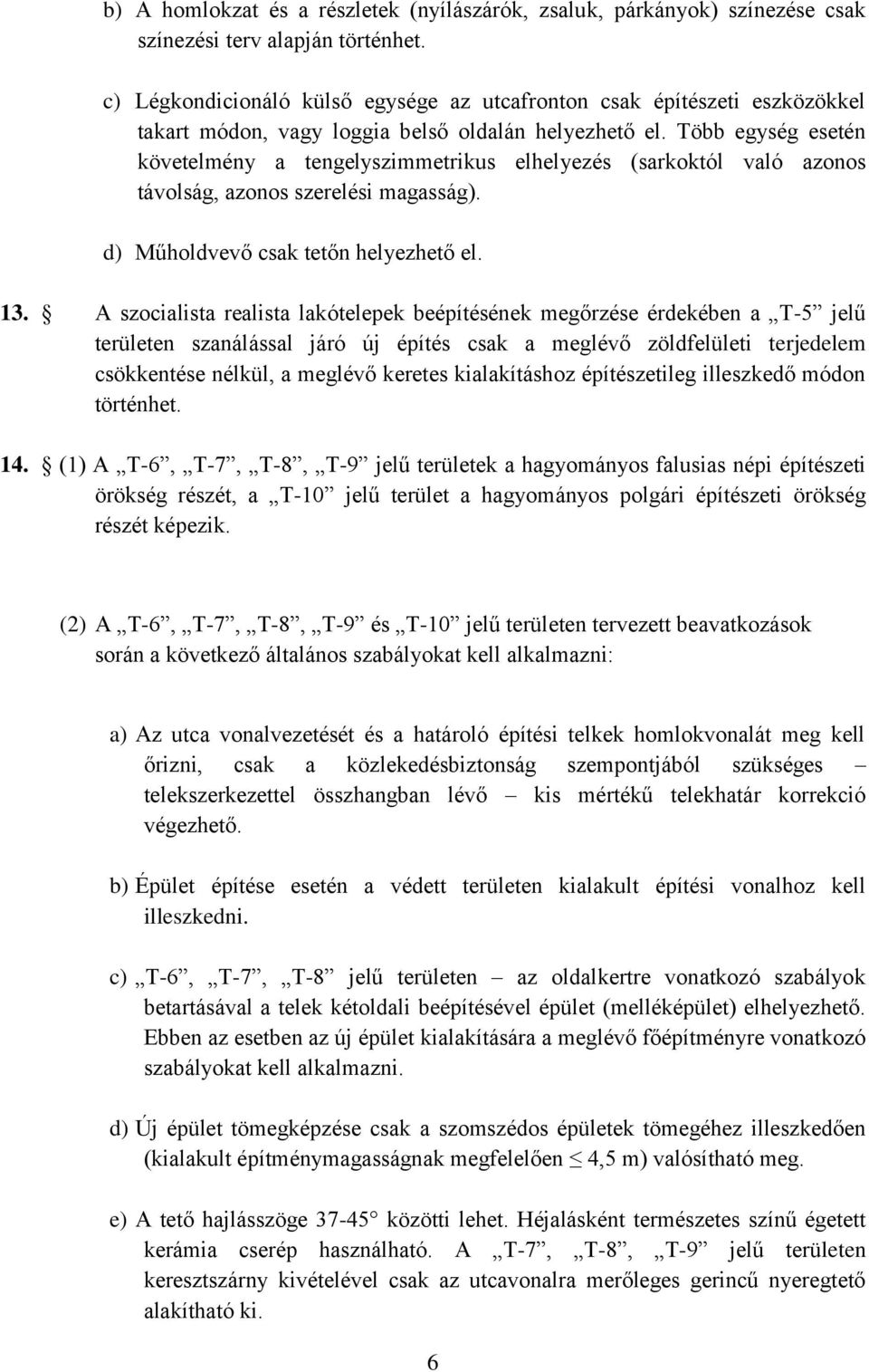 Több egység esetén követelmény a tengelyszimmetrikus elhelyezés (sarkoktól való azonos távolság, azonos szerelési magasság). d) Műholdvevő csak tetőn helyezhető el. 13.