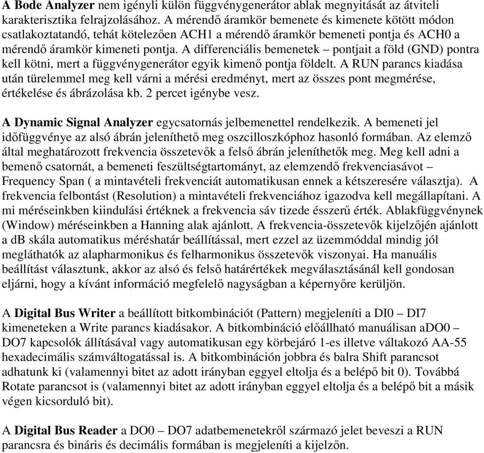 A differenciális bemenetek pontjait a föld (GND) pontra kell kötni, mert a függvénygenerátor egyik kimenő pontja földelt.