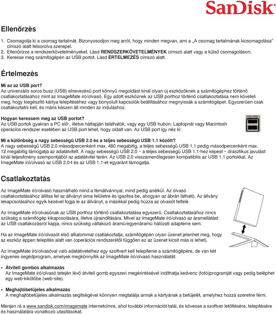 Értelmezés Mi az az USB port? Az univerzális soros busz (USB) elnevezésı port könnyı megoldást kínál olyan új eszközöknek a számítógéphez történœ csatlakoztatásához mint az ImageMate író/olvasó.