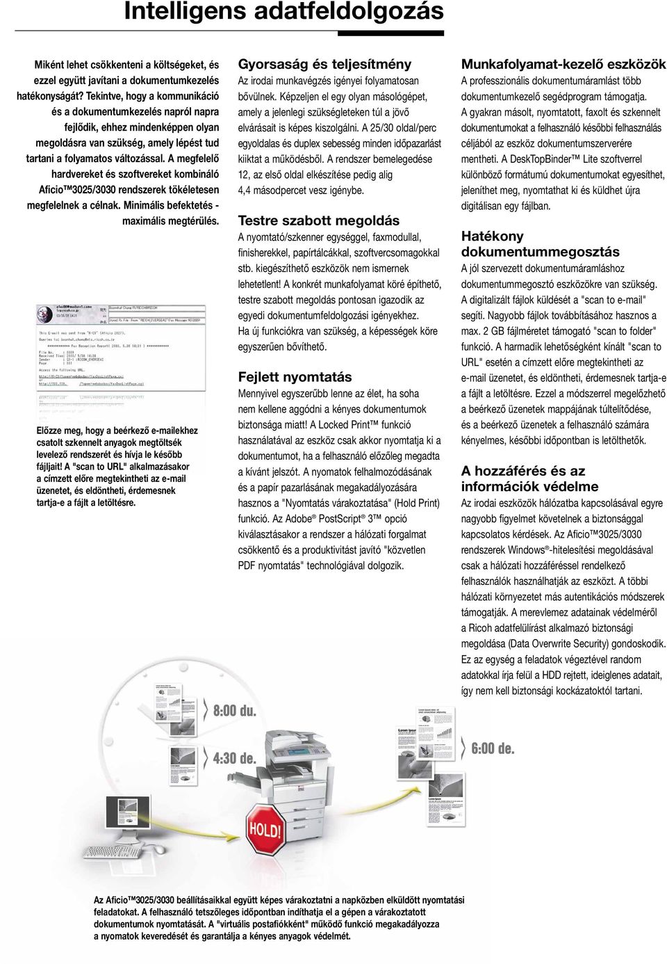 A megfelelő hardvereket és szoftvereket kombináló Aficio 3025/3030 rendszerek tökéletesen megfelelnek a célnak. Minimális befektetés - maximális megtérülés.