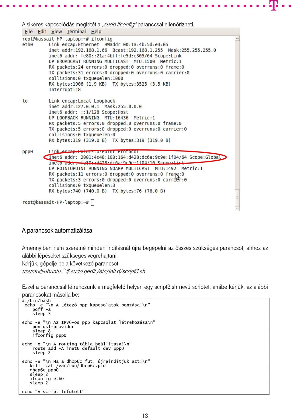 Kérjük, gépelje be a következő parancsot: ubuntu@ubuntu:~$ sudo gedit /etc/init.d/script3.sh Ezzel a paranccsal létrehozunk a megfelelő helyen egy script3.