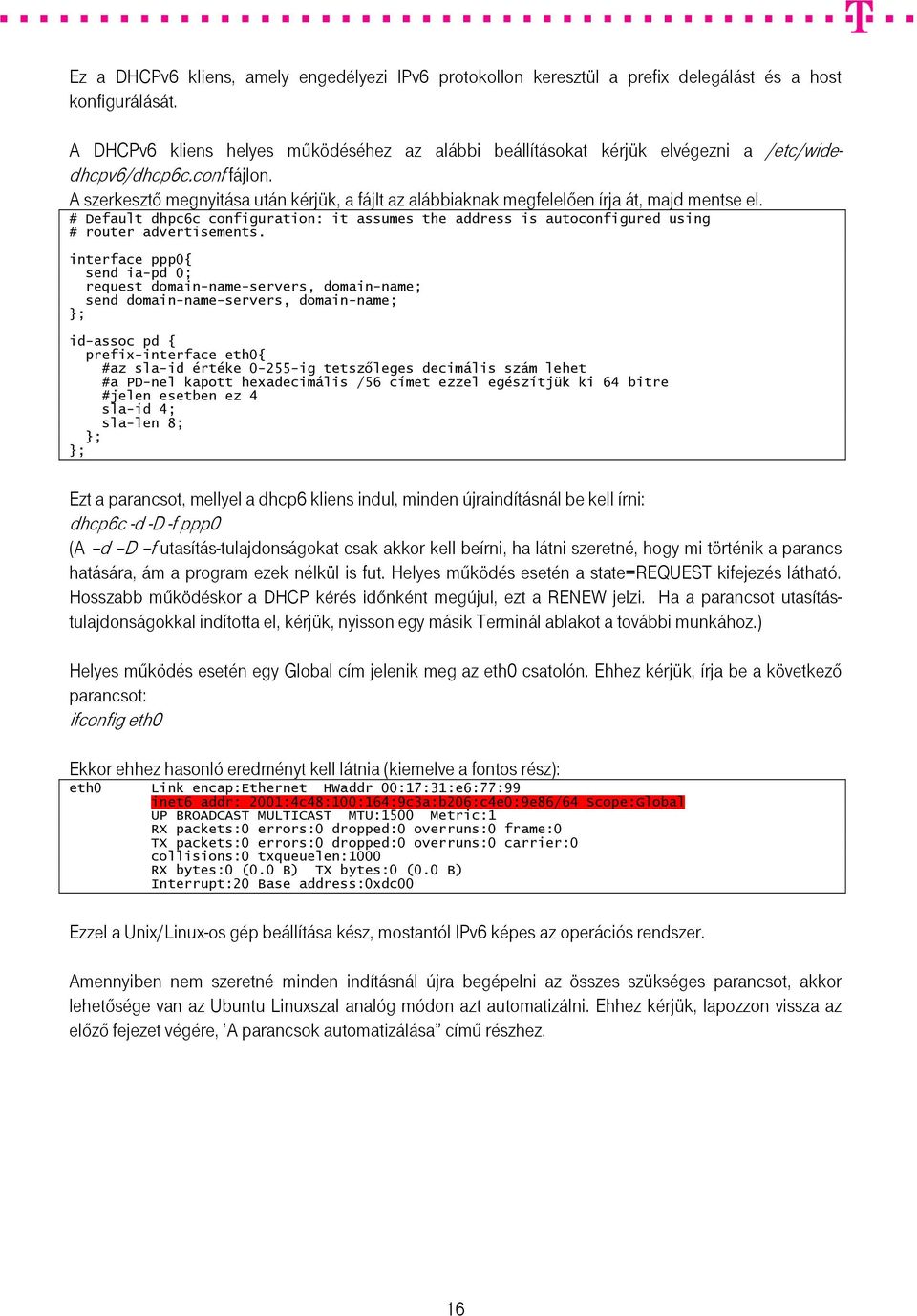 A szerkesztő megnyitása után kérjük, a fájlt az alábbiaknak megfelelően írja át, majd mentse el. # Default dhpc6c configuration: it assumes the address is autoconfigured using # router advertisements.