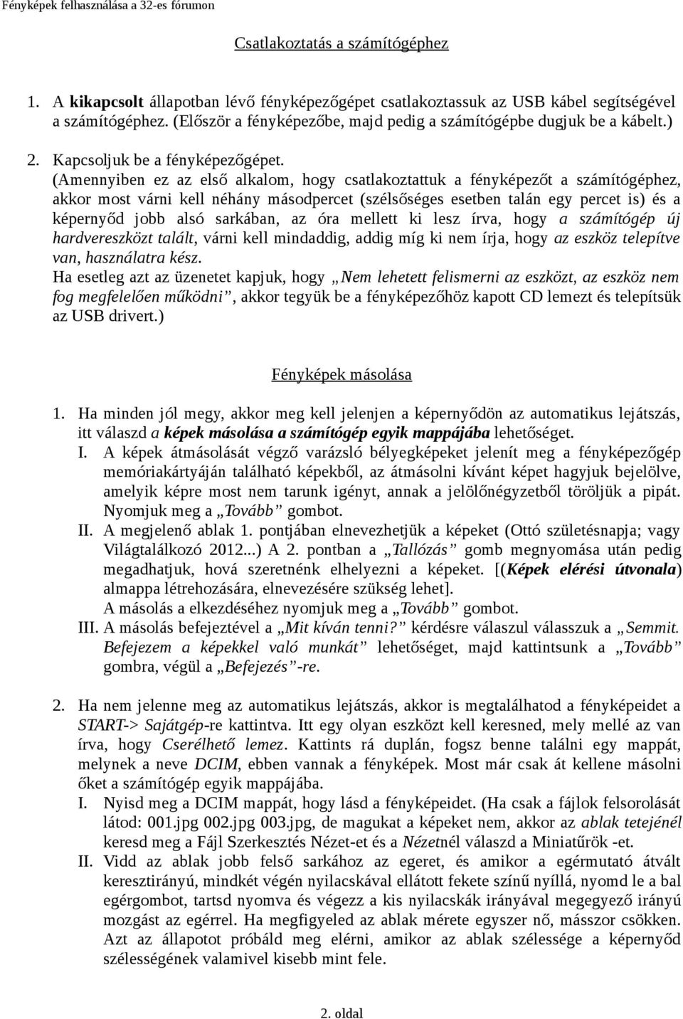 (Amennyiben ez az első alkalom, hogy csatlakoztattuk a fényképezőt a számítógéphez, akkor most várni kell néhány másodpercet (szélsőséges esetben talán egy percet is) és a képernyőd jobb alsó