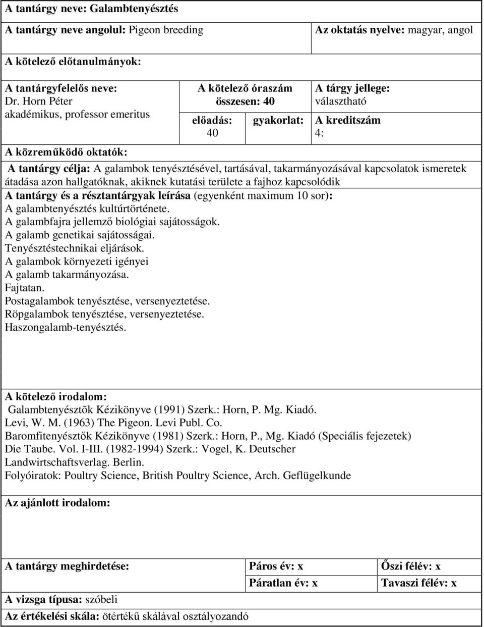 ismeretek átadása azon hallgatóknak, akiknek kutatási területe a fajhoz kapcsolódik A tantárgy és a résztantárgyak leírása (egyenként maximum 10 sor): A galambtenyésztés kultúrtörténete.