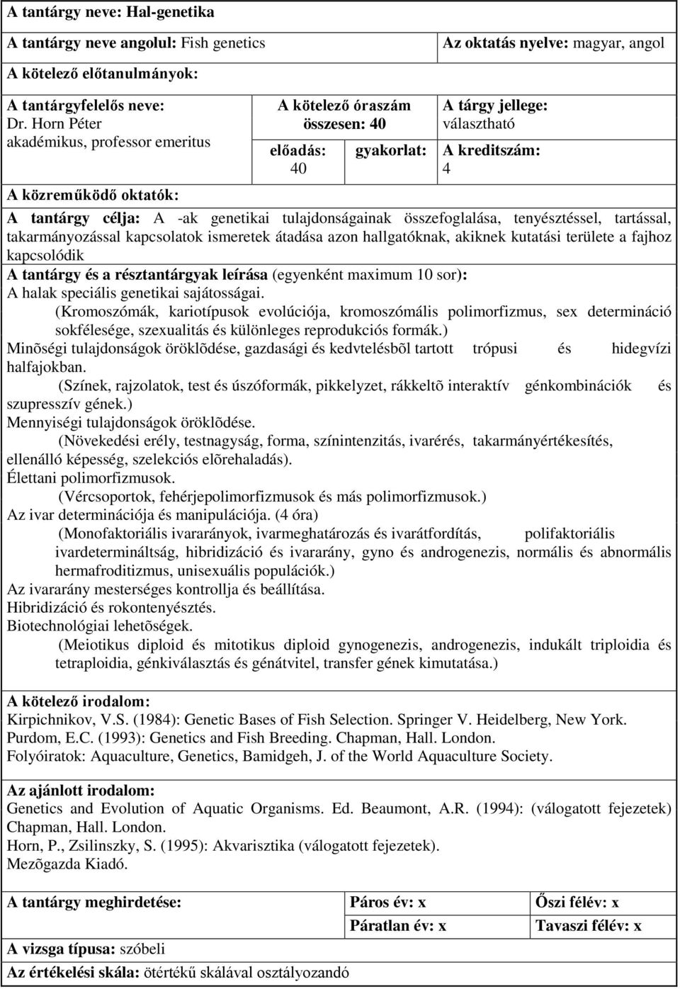 tartással, takarmányozással kapcsolatok ismeretek átadása azon hallgatóknak, akiknek kutatási területe a fajhoz kapcsolódik A tantárgy és a résztantárgyak leírása (egyenként maximum 10 sor): A halak