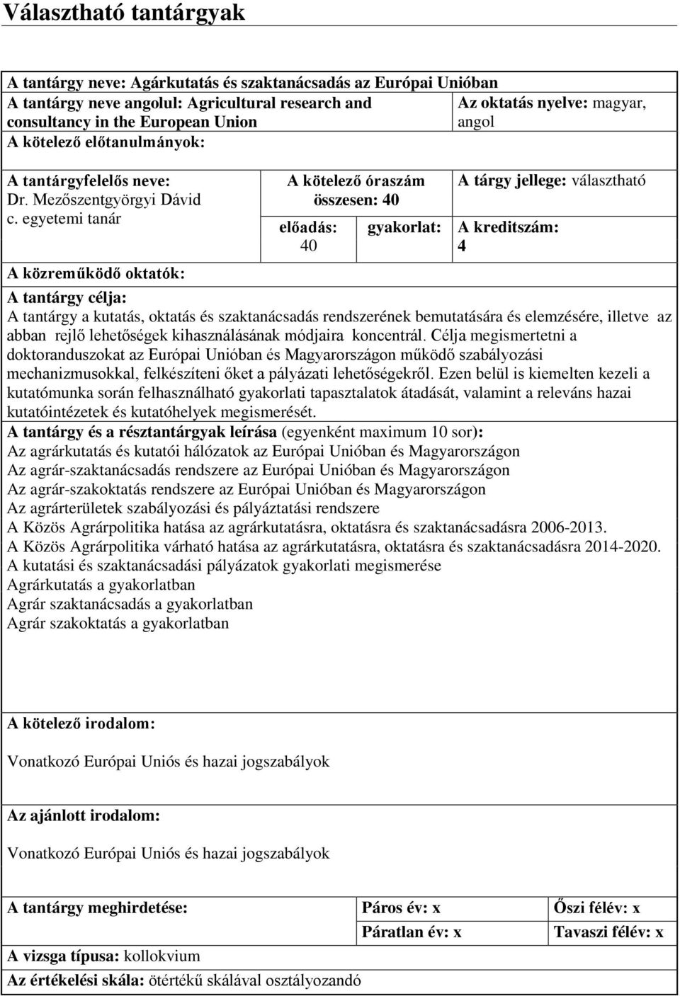 egyetemi tanár A közreműködő oktatók: 40 A kreditszám: 4 A tantárgy célja: A tantárgy a kutatás, oktatás és szaktanácsadás rendszerének bemutatására és elemzésére, illetve az abban rejlő lehetőségek