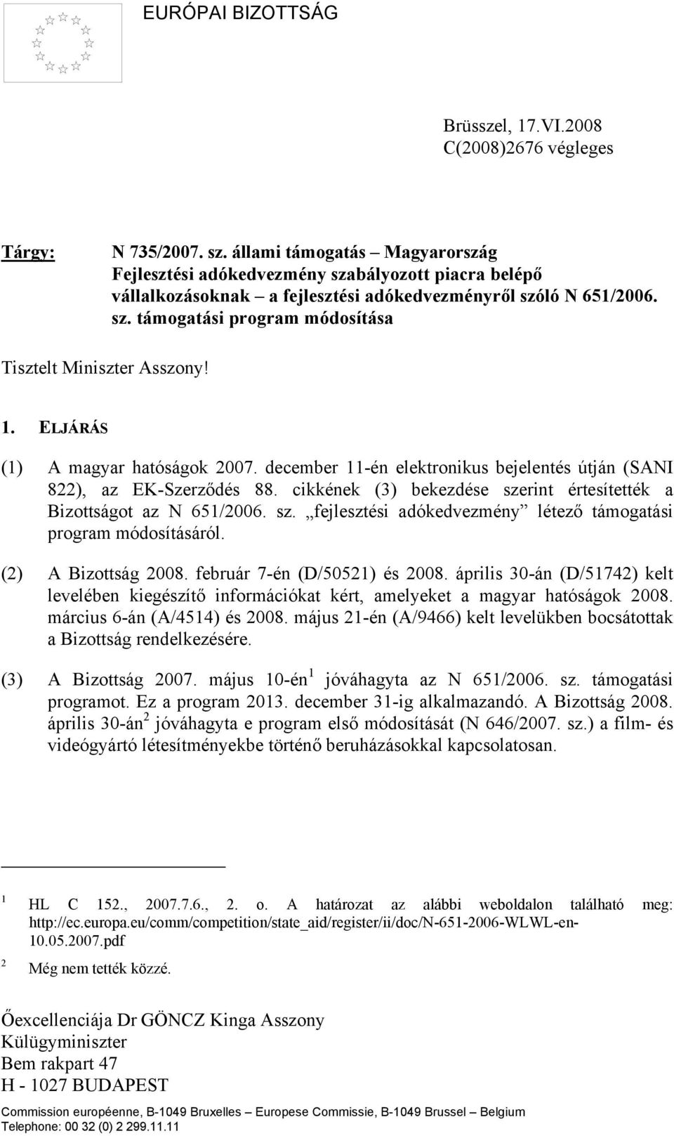 1. ELJÁRÁS (1) A magyar hatóságok 2007. december 11-én elektronikus bejelentés útján (SANI 822), az EK-Szerződés 88. cikkének (3) bekezdése sze