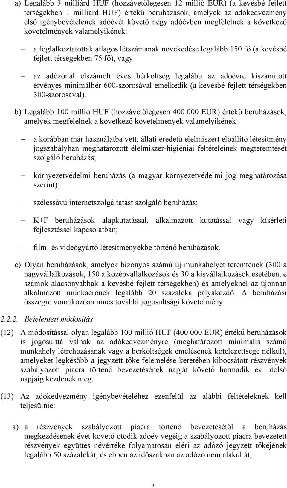 éves bérköltség legalább az adóévre kiszámított érvényes minimálbér 600-szorosával emelkedik (a kevésbé fejlett térségekben 300-szorosával).