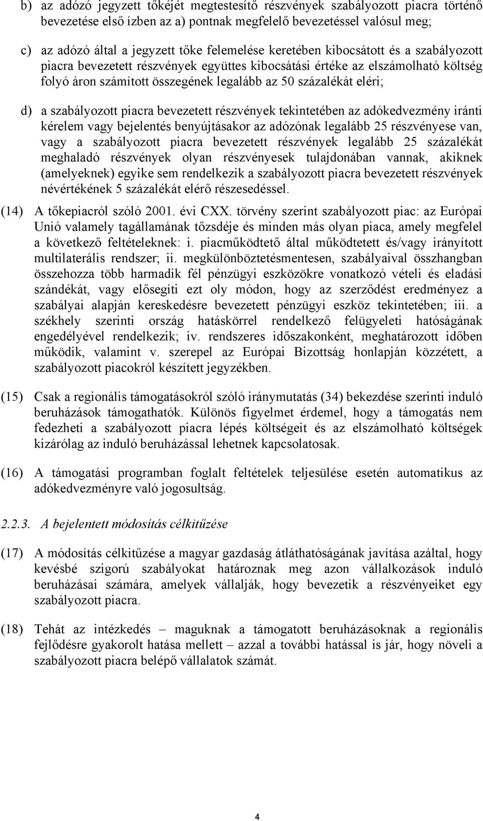 szabályozott piacra bevezetett részvények tekintetében az adókedvezmény iránti kérelem vagy bejelentés benyújtásakor az adózónak legalább 25 részvényese van, vagy a szabályozott piacra bevezetett