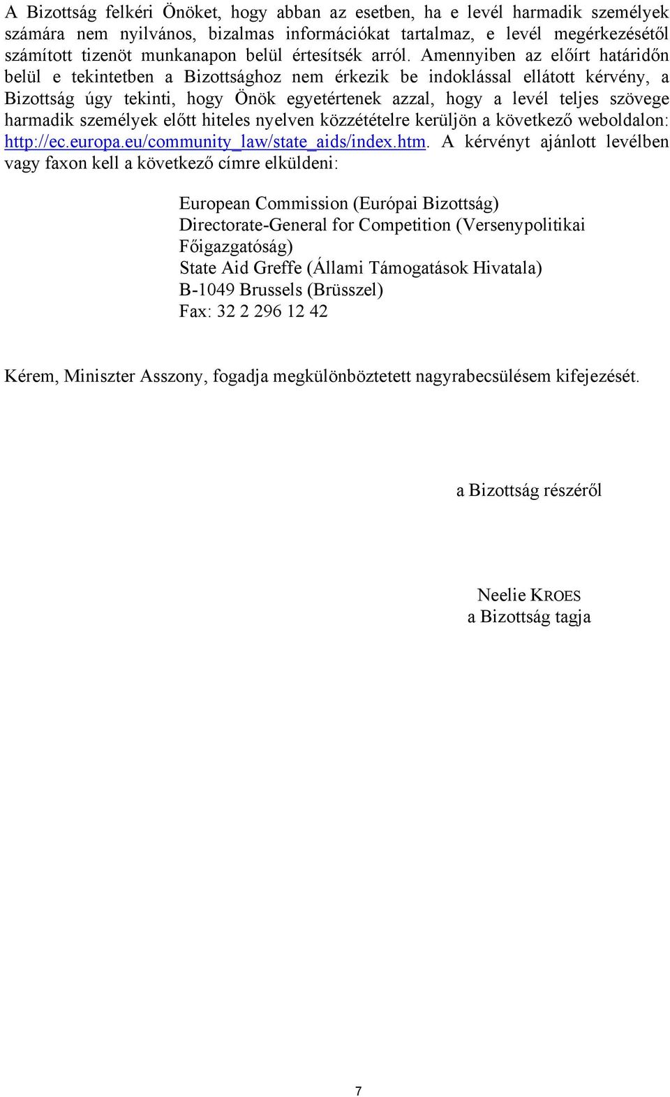 Amennyiben az előírt határidőn belül e tekintetben a Bizottsághoz nem érkezik be indoklással ellátott kérvény, a Bizottság úgy tekinti, hogy Önök egyetértenek azzal, hogy a levél teljes szövege