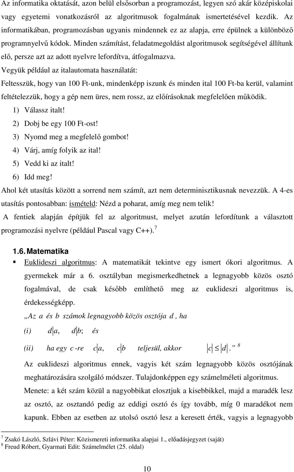 Mide számítást, feladatmegoldást algoritmusok segítségével állítuk elő, persze azt az adott yelvre lefordítva, átfogalmazva.