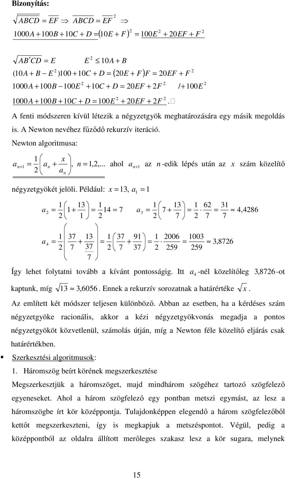 .. a ahol a az -edik lépés utá az szám közelítő a égyzetgyökét jelöli. Például:, a a a 4 7 7 7 7 4 7 a 7 9 7 7 7 7 006 59 00 59 6 7 4,486 7,876 Így lehet folytati tovább a kívát potosságig.