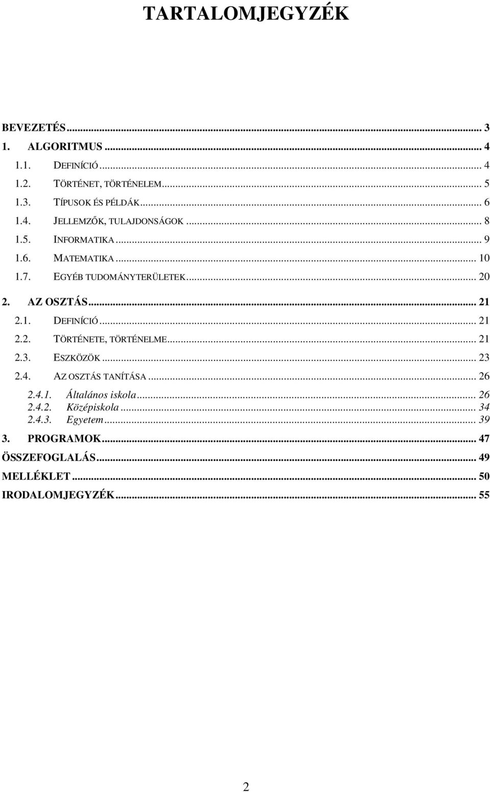 .... DEFINÍCIÓ..... TÖRTÉNETE, TÖRTÉNELME..... ESZKÖZÖK....4. AZ OSZTÁS TANÍTÁSA... 6.4.. Általáos iskola... 6.4.. Középiskola.