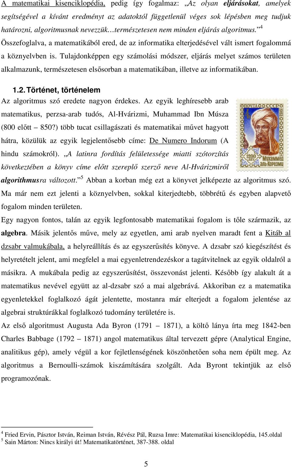 Tulajdoképpe egy számolási módszer, eljárás melyet számos területe alkalmazuk, természetese elsősorba a matematikába, illetve az iformatikába.