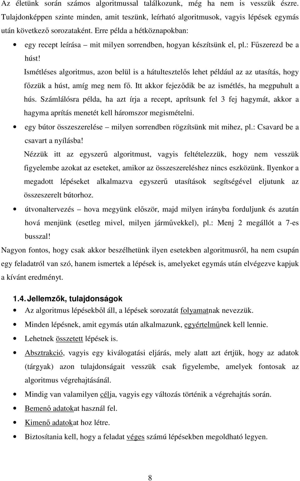 Ismétléses algoritmus, azo belül is a hátultesztelős lehet például az az utasítás, hogy főzzük a húst, amíg meg em fő. Itt akkor fejeződik be az ismétlés, ha megpuhult a hús.