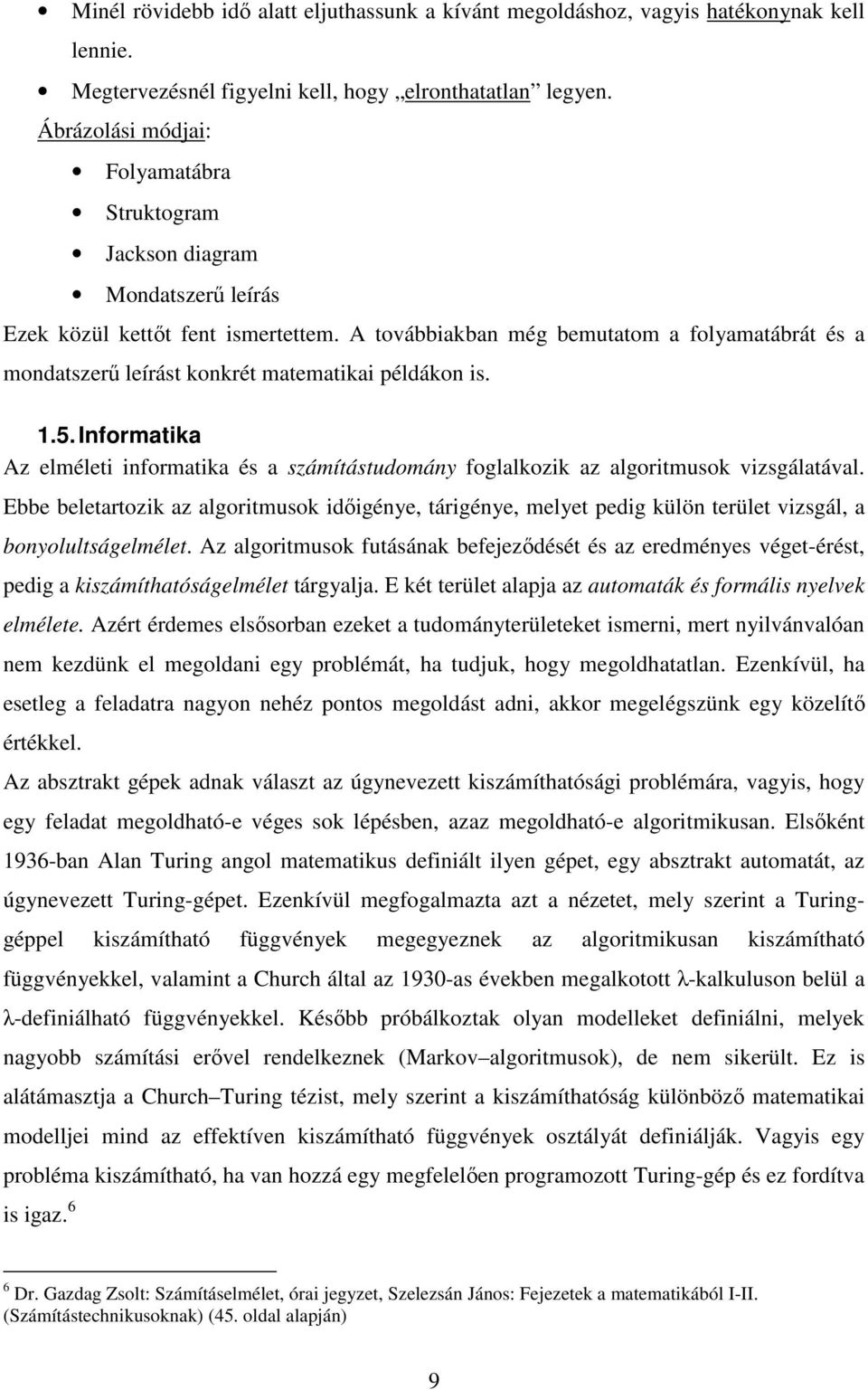 A továbbiakba még bemutatom a folyamatábrát és a modatszerű leírást kokrét matematikai példáko is..5. Iformatika Az elméleti iformatika és a számítástudomáy foglalkozik az algoritmusok vizsgálatával.