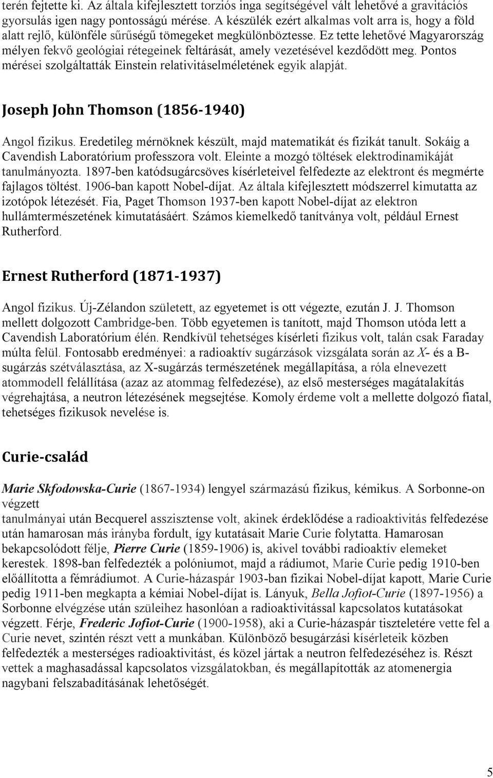 Ez tette lehetővé Magyarország mélyen fekvő geológiai rétegeinek feltárását, amely vezetésével kezdődött meg. Pontos mérései szolgáltatták Einstein relativitáselméletének egyik alapját.