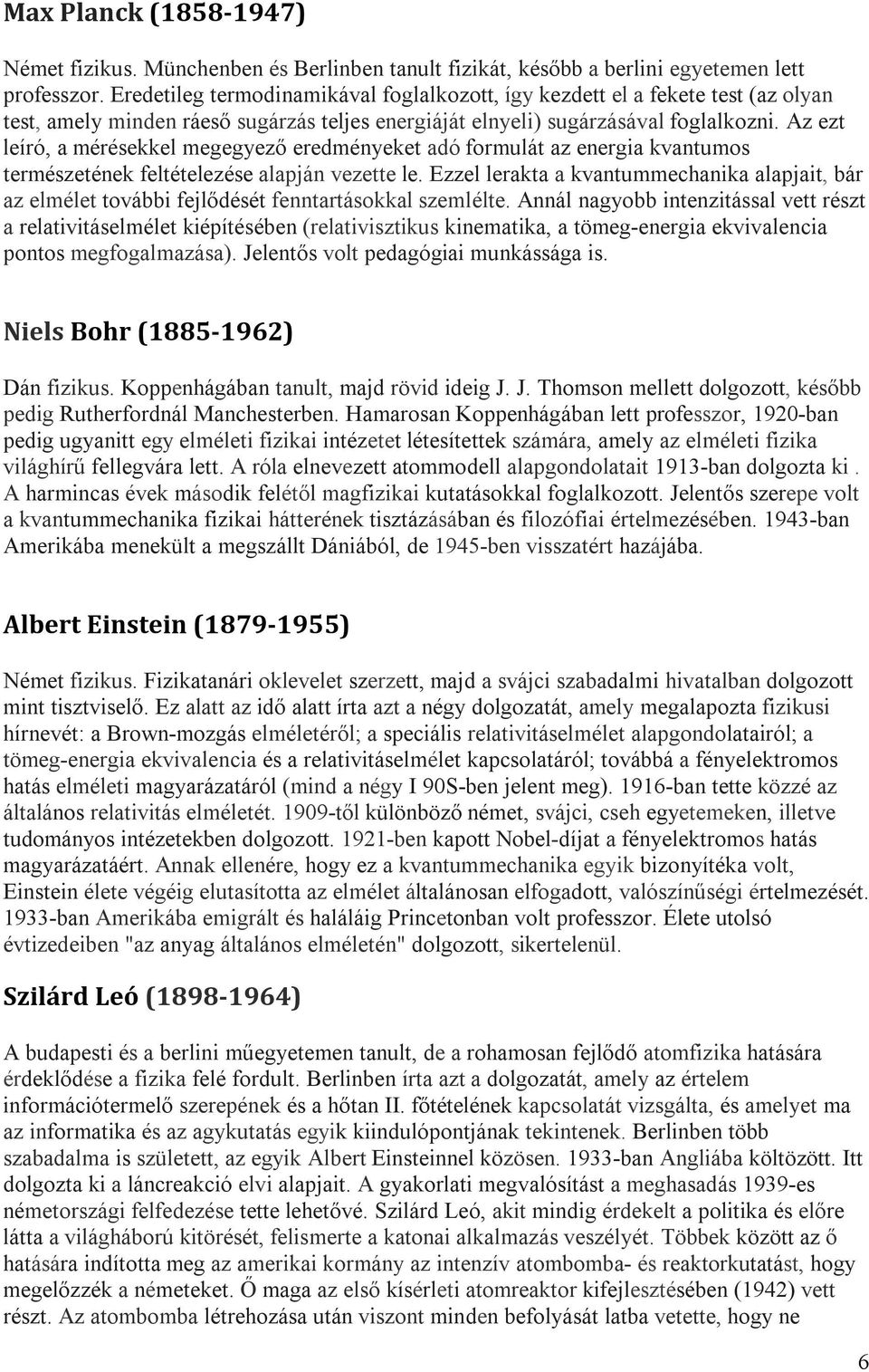 Az ezt leíró, a mérésekkel megegyező eredményeket adó formulát az energia kvantumos természetének feltételezése alapján vezette le.