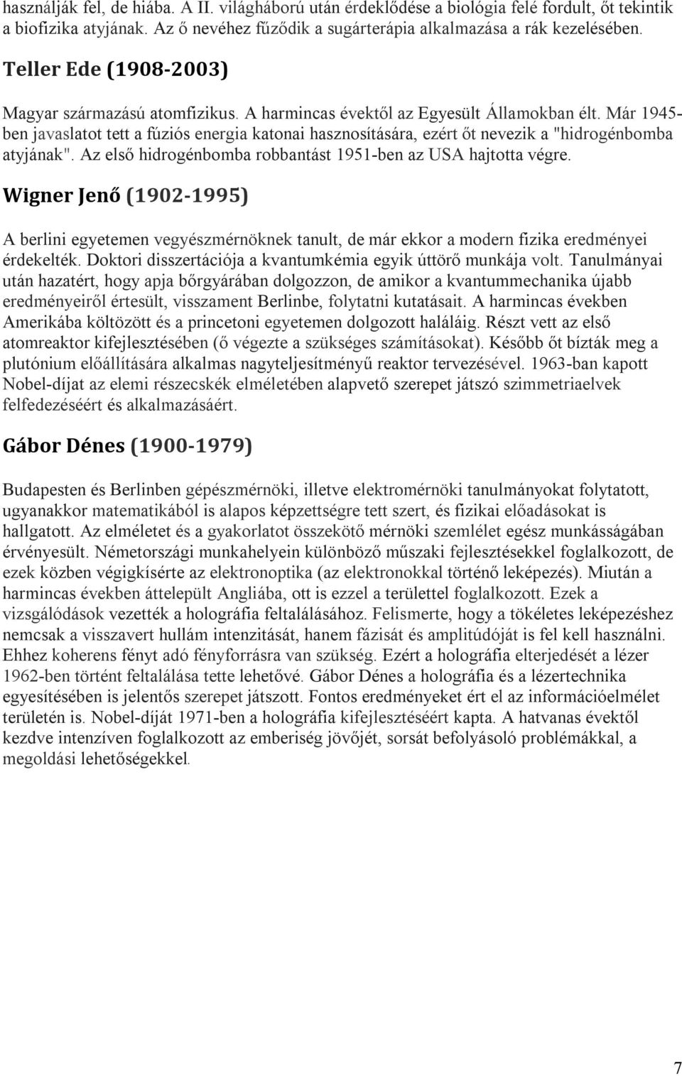 Már 1945- ben javaslatot tett a fúziós energia katonai hasznosítására, ezért őt nevezik a "hidrogénbomba atyjának". Az első hidrogénbomba robbantást 1951-ben az USA hajtotta végre.