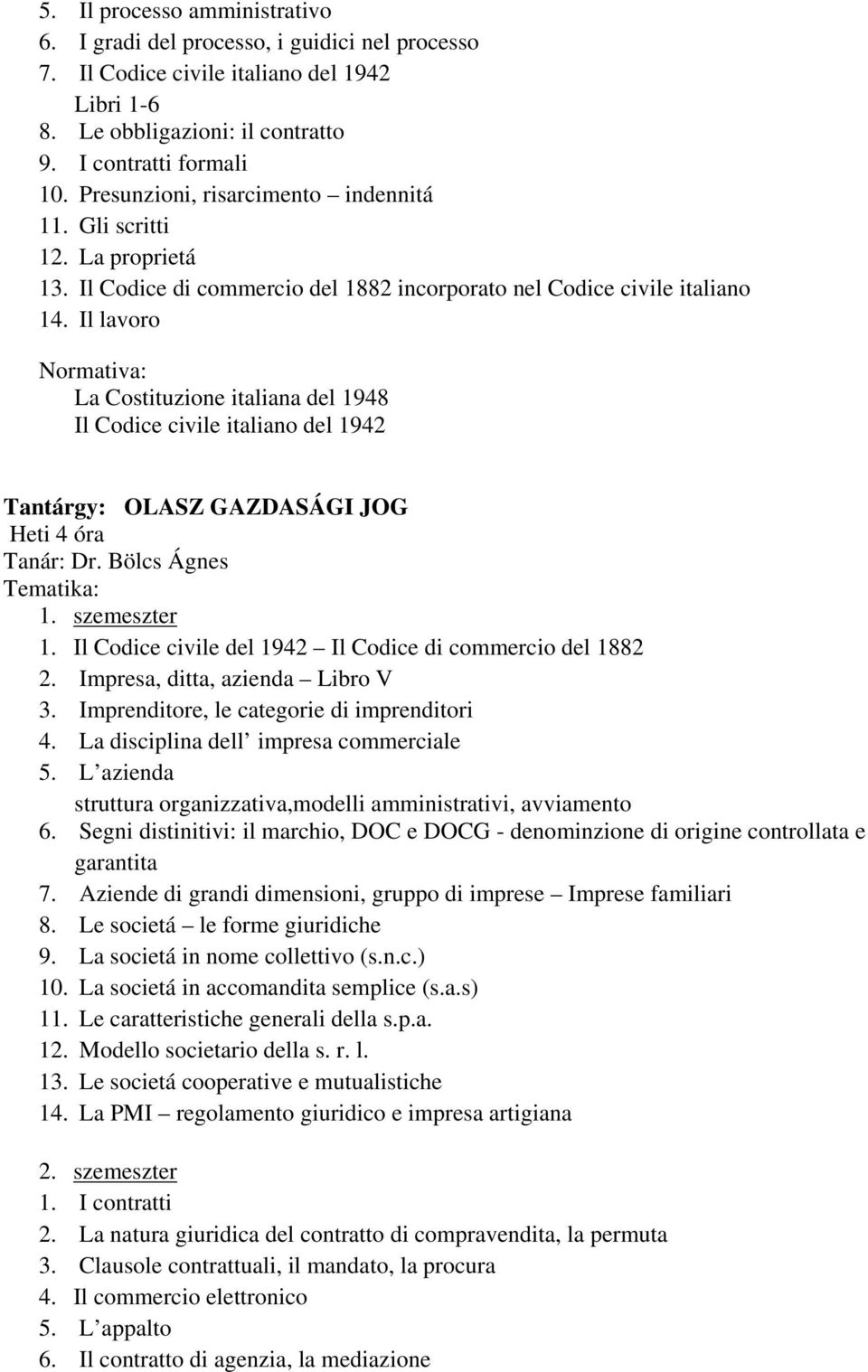 Il lavoro Normativa: La Costituzione italiana del 1948 Il Codice civile italiano del 1942 Tantárgy: OLASZ GAZDASÁGI JOG Heti 4 óra Tanár: Dr. Bölcs Ágnes Tematika: 1. szemeszter 1.