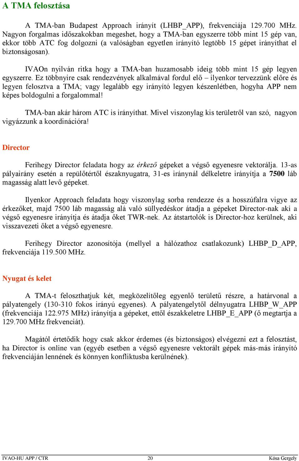 IVAOn nyilván ritka hogy a TMA-ban huzamosabb ideig több mint 15 gép legyen egyszerre.