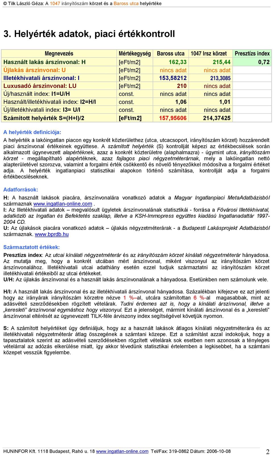 nincs adat nincs adat Használt/illetékhivatali index: I2=H/I const. 1,06 1,01 Új/illetékhivatali index: I3= U/I const.