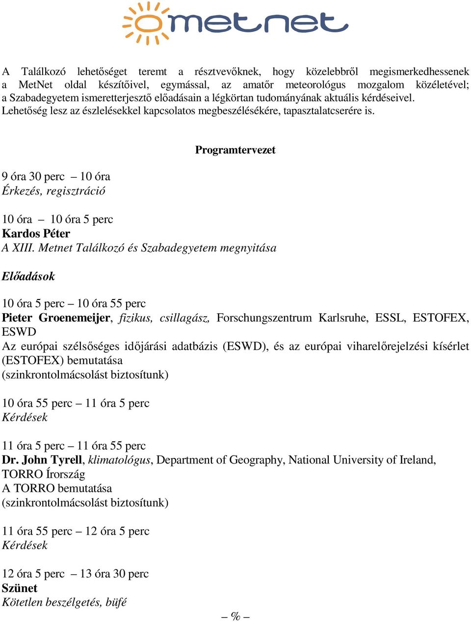9 óra 30 perc 10 óra Érkezés, regisztráció Programtervezet 10 óra 10 óra 5 perc Kardos Péter A XIII.