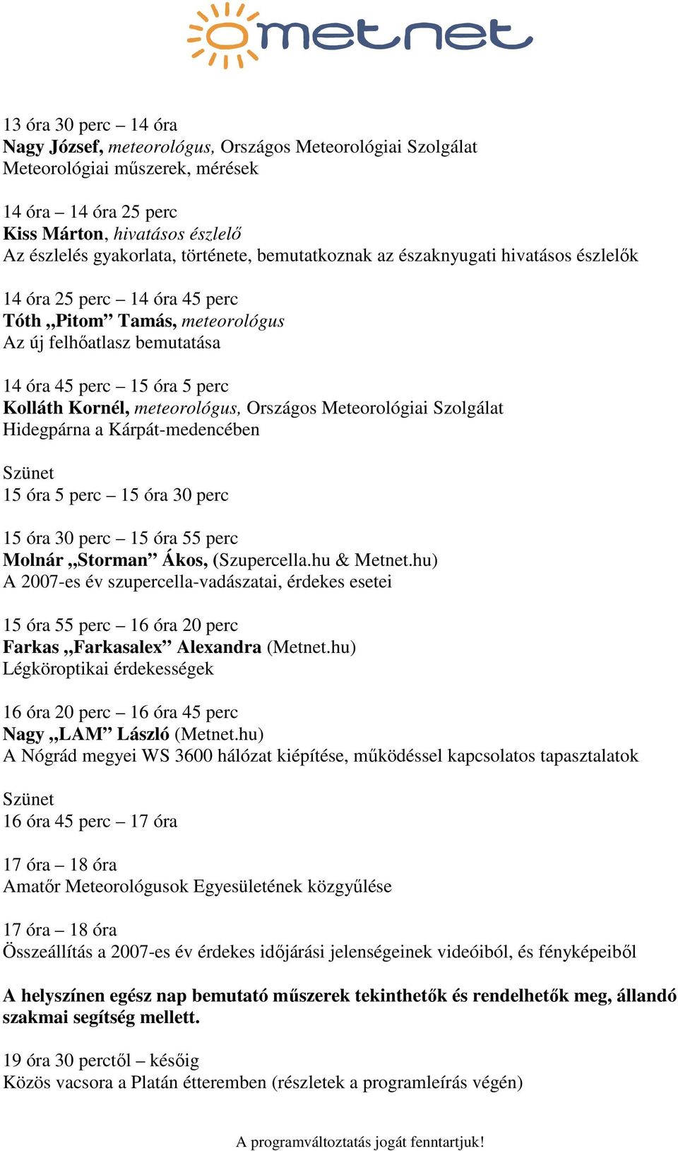 meteorológus, Országos Meteorológiai Szolgálat Hidegpárna a Kárpát-medencében 15 óra 5 perc 15 óra 30 perc 15 óra 30 perc 15 óra 55 perc Molnár Storman Ákos, (Szupercella.hu & Metnet.