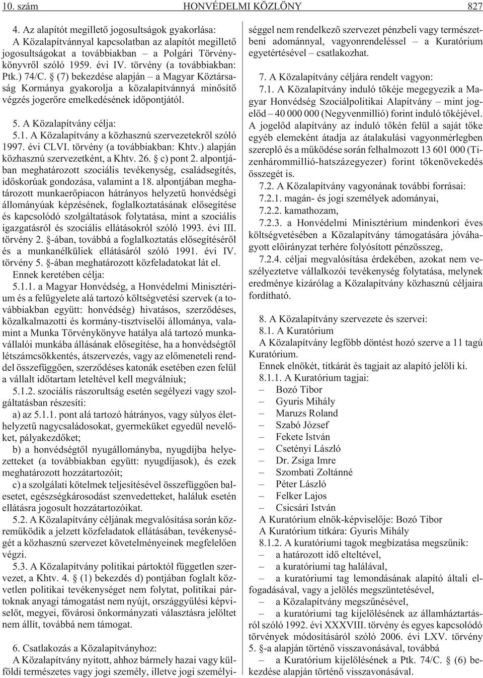 törvény (a továbbiakban: Ptk.) 74/C. (7) bekezdése alapján a Magyar Köztársaság Kormánya gyakorolja a közalapítvánnyá minõsítõ végzés jogerõre emelkedésének idõpontjától. 5. A Közalapítvány célja: 5.