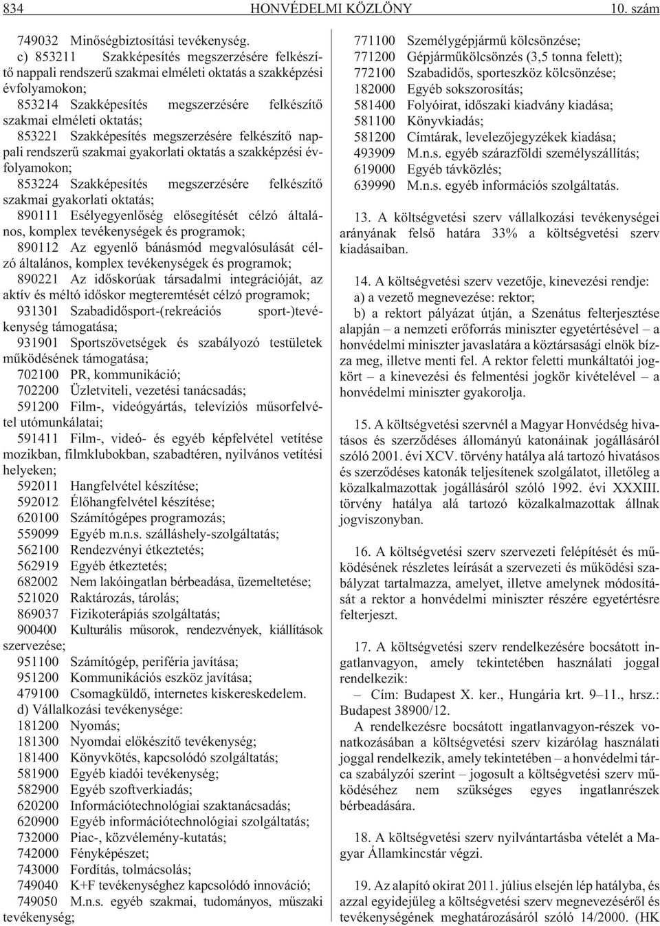 Szakképesítés megszerzésére felkészítõ nappali rendszerû szakmai gyakorlati oktatás a szakképzési évfolyamokon; 853224 Szakképesítés megszerzésére felkészítõ szakmai gyakorlati oktatás; 890111