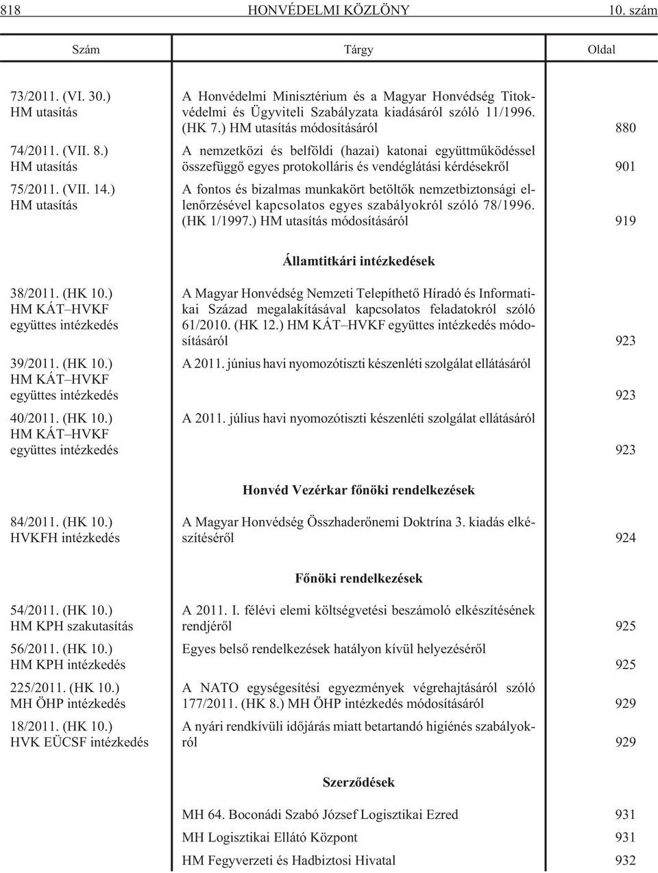 ) HM utasítás módosításáról 880 A nemzetközi és belföldi (hazai) katonai együttmûködéssel összefüggõ egyes protokolláris és vendéglátási kérdésekrõl 901 A fontos és bizalmas munkakört betöltõk