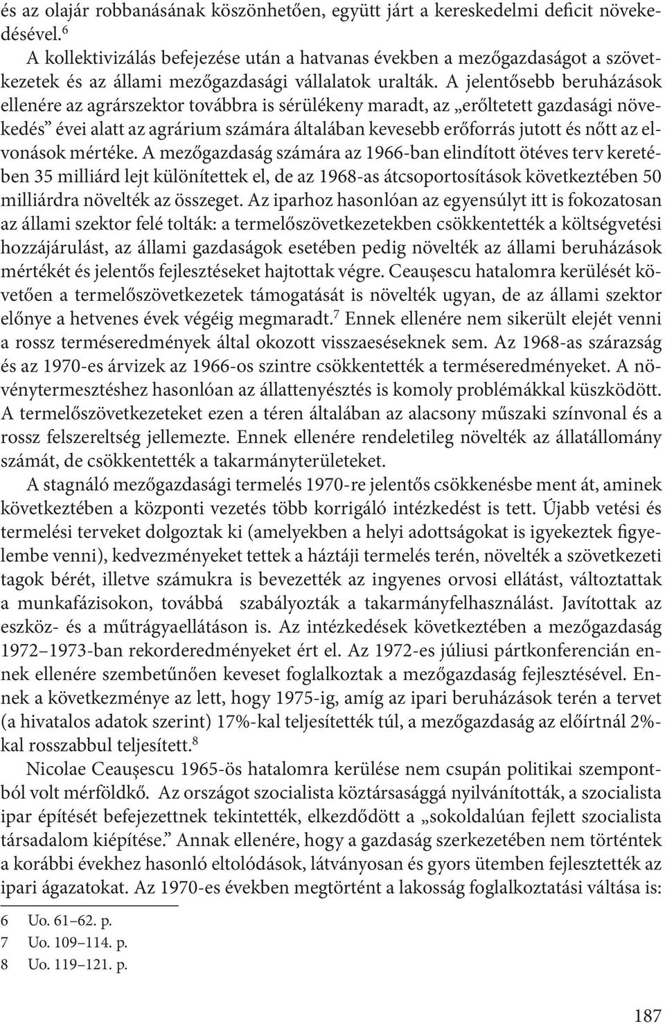 A jelentősebb beruházások ellenére az agrárszektor továbbra is sérülékeny maradt, az erőltetett gazdasági növekedés évei alatt az agrárium számára általában kevesebb erőforrás jutott és nőtt az